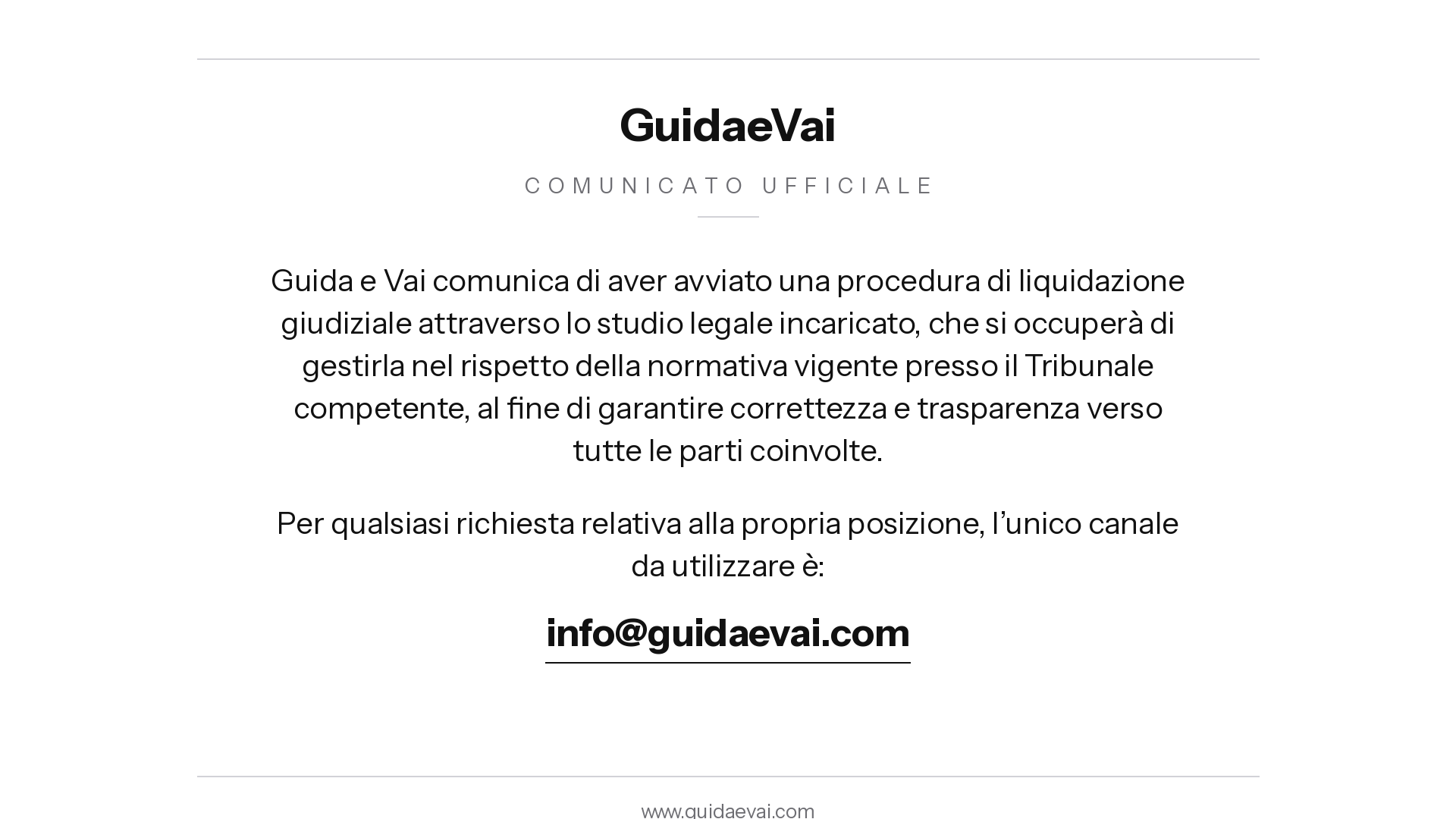 GuidaeVai — Comunicato ufficiale: Guida e Vai comunica di aver avviato una procedura di liquidazione giudiziale attraverso lo studio legale incaricato, che si occuperà di gestirla nel rispetto della normativa vigente presso il Tribunale competente. Per qualsiasi richiesta relativa alla propria posizione, l'unico canale da utilizzare è info@guidaevai.com